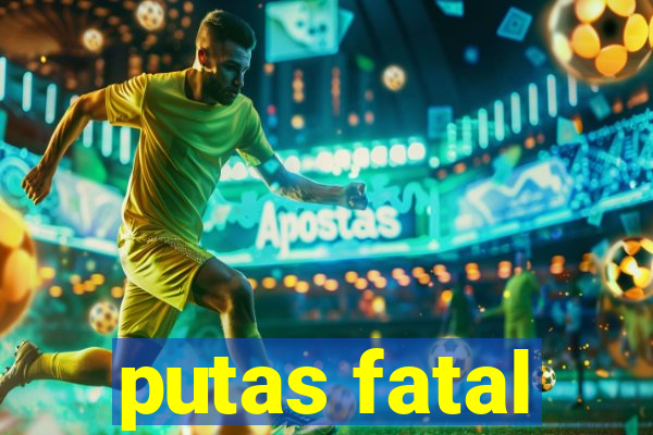 putas fatal